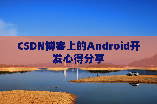 CSDN博客上的Android开发心得分享